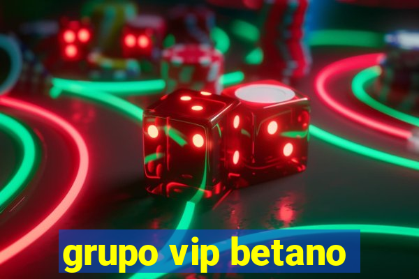 grupo vip betano